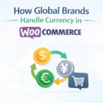 How Global Brands Handle Currency in WooCommerce